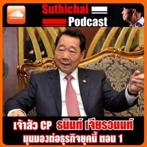 เจ้าสัว CP ธนินท์ เจียรวนนท์ มุมมองธุรกิจยุคนี้ ตอน 1