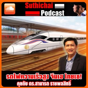 รถไฟความเร็วสูง จีนเฮ ไทยเซ! คุยกับ ดร.สามารถ ราชพลสิทธิ์