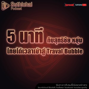Suthichai Podcast 5 นาที กับ สุทธิชัย หยุ่น ไทยได้เวลาเข้าสู่ Traval Bubble