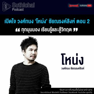 Suthichai Podcast Exclusive เปิดใจ วงศ์ทนง ‘โหน่ง’ ชัยณรงค์สิงห์ ตอน 2
