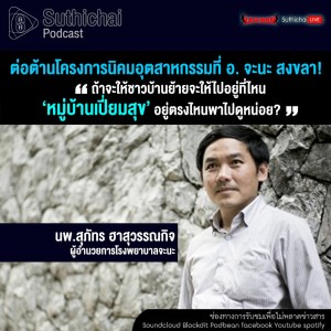 Suthichai Podcast ต่อต้านโครงการนิคมอุตสาหกรรมที่ อ. จะนะ สงขลา! กับ นพ.สุภัทร ฮาสุวรรณกิจ