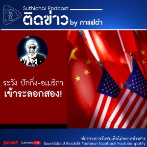 Suthichai Podcast ติดข่าว By กาแฟดำ ระวัง ปักกิ่ง - อเมริกา เข้าระลอกสอง!