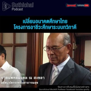 Suthichai Podcast เปลี่ยนอนาคตศึกษาไทย กับ โครงการอาชีวะศึกษาระบบทวิภาคี