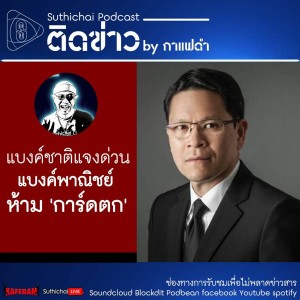 Suthichai Podcast ติดข่าว By กาแฟดำ แบงค์ชาติแจงด่วน แบงค์พาณิชย์ ห้าม 'การ์ดตก'