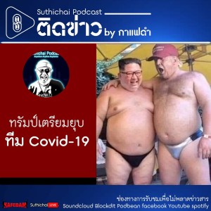 Suthichai Podcast ติดข่าว By กาแฟดำ ทรัมป์เตรียมยุบทีม Covid - 19