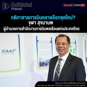 Suthichai Podcast กติกาสายการบินคลายล๊อกชุดใหม่ กับ จุฬา สุขมานพ