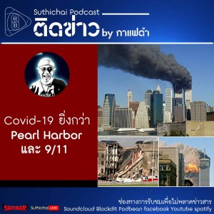 Suthichai Podcast ติดข่าว by กาแฟดำ Covid-19 ยิ่งกว่า Pearl Harbor และ 9/11