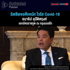 Suthichai Podcast รัสเซียเจอศึกหนัก ไวรัส Covid - 19 กับ ธนาธิป อุปัติศฤงค์