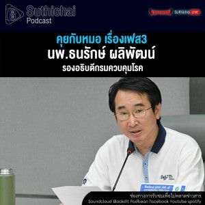 Suthichai Podcast คุยกับหมอ เรื่องเฟส3 กับ นพ.ธนรักษ์ ผลิพัฒน์