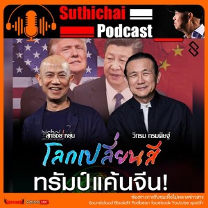 Suthichai Podcast โลกเปลี่ยนสีกับ วิกรม กรมดิษฐ์  ทรัมป์แค้นจีน!