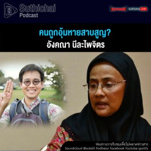 Suthichai Podcast คนถูกอุ้มหายสาบสูญ กับ อังคณา นีละไพจิตร