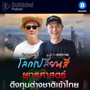 Suthichai Podcast โลกเปลี่ยนสี กับ วิกรม กรมดิษฐ์ ยุทธศาสตร์ ดึงทุนต่างชาติเข้าไทย