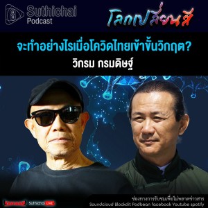 Suthichai Podcast โลกเปลี่ยนสีกับวิกรม กรมดิษฐ์ จะทำอย่างไรเมื่อโควิดไทยเข้าขั้นวิกฤต