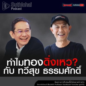 Suthichai Podcast ทำไมทองดิ่งเหว? กับ อ.ทวีสุข ธรรมศักดิ์