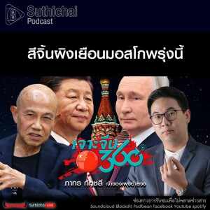 Suthichai Podcast เจาะจีน 360 องศา สีจิ้นผิงเยือนมอสโกพรุ่งนี้
