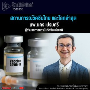 Suthichai Podcast สถานการณ์วัคซีนไทย และโลกล่าสุด