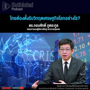Suthichai Podcast ไทยต้องตั้งรับวิกฤตเศรษฐกิจโลกอย่างไร