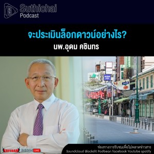 Suthichai Podcast จะประเมินล็อกดาวน์อย่างไร