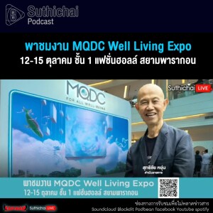 Suthichai Podcast พาชมงาน MQDC Well Living Expo 12 - 15 ตุลาคม ชั้น 1 แฟชั่นฮอลล์ สยามพารากอน