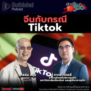 Suthichai Podcast จีนกับกรณี Tiktok