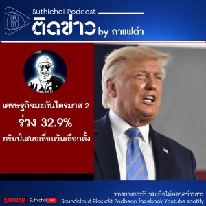 Suthichai Podcast ติดข่าว By กาแฟดำ เศรษฐกิจมะกันไตรมาส 2 ร่วง 32.9% ทรัมป์เสนอเลื่อนวันเลือกตั้ง