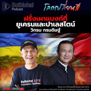 Suthichai Podcast โลกเปลี่ยนสี กับ วิกรม กรมดิษฐ์ ฝรั่งเผาแบงก์ที่ยูเครนและปาเลสไตน์