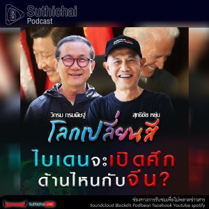 Suthichai Podcast โลกเปลี่ยนสี กับ วิกรม กรมดิษฐ์ ไบเดนจะเปิดศึกด้านไหนกับจีน?
