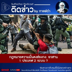 Suthichai Podcast ติดข่าว By กาแฟดำ กฎหมายความมั่นคงฮ่องกง อวสาน 1 ประเทศ 2 ระบบ