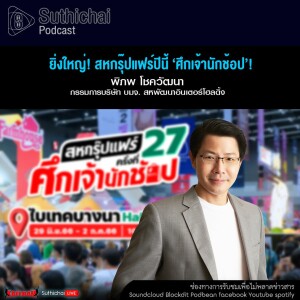 Suthichai Podcast ยิ่งใหญ่! สหกรุ๊ปแฟร์ปีนี้‘ศึกเจ้านักช้อป’!