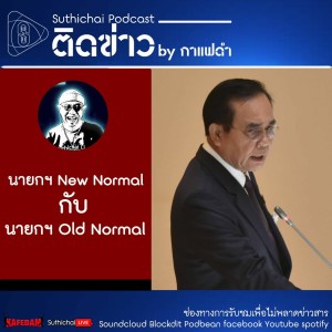 Suthichai Podcast ติดข่าว By กาแฟดำ นายกฯ New Normal กับ นายกฯ Old Normal