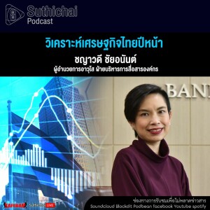 Suthichai Podcast วิเคราะห์เศรษฐกิจไทยปีหน้า