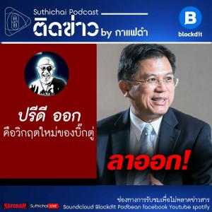 Suthichai Podcast: ปรีดี ออก คือวิกฤตใหม่ของบิ๊กตู่