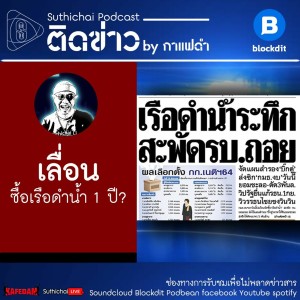 Suthichai Podcast: เลื่อนซื้อเรือดำน้ำ 1 ปี?