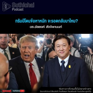 Suthichai Podcast ทรัมป์โดนข้อหาหนัก จะรอดกลับมาไหม