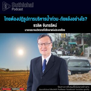 Suthichai Podcast ไทยต้องปฏิรูปการบริหารน้ำท่วม - ภัยแล้งอย่างไร