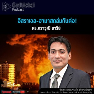 Suthichai Podcast อิสราเอล - ฮามาสถล่มกันต่อ!