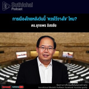 Suthichai Podcast การเมืองไทยหลังวันนี้ ‘ควรไว้วางใจ’ ไหม