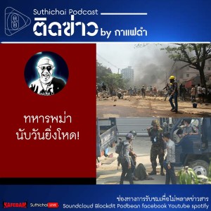 Suthichai Podcast ติดข่าว By กาแฟดำ ทหารพม่า นับวันยิ่งโหด!