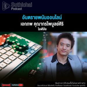 Suthichai Podcast อันตรายพนันออนไลน์