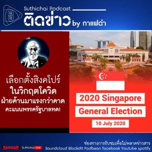 Suthichai Podcast ติดข่าว By กาแฟดำ เลือกตั้งสิงคโปร์ในวิกฤตโควิด ฝ่ายค้านมาแรงกว่าคาด
