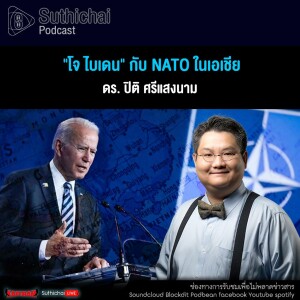 Suthichai Podcast “โจ ไบเดน” กับ NATO ในเอเชีย