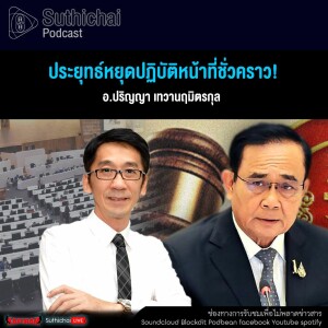 Suthichai Podcast ประยุทธ์หยุดปฏิบัติหน้าที่ชั่วคราว!