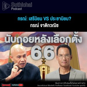 Suthichai Podcast กรณ์ เสรีนิยม Vs ประชานิยม