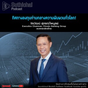 Suthichai Podcast ทิศทางลงทุนท่ามกลางความผันผวนทั่วโลก!