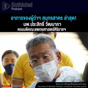 Suthichai Podcast อาการของผู้ว่า ฯ สมุทรสาคร ล่าสุด! กับ นพ.ประสิทธิ์ วัฒนาภา