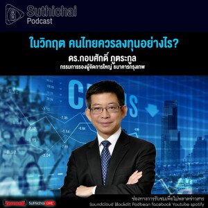 Suthichai Podcast ในวิกฤต คนไทยควรลงทุนอย่างไร