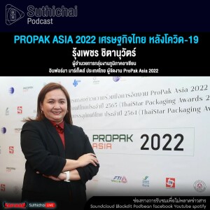 Suthichai Podcast ProPak Asia 2022 เศรษฐกิจไทย หลังโควิด - 19