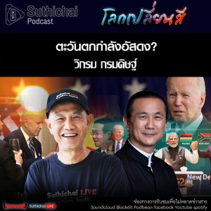 Suthichai Podcast โลกเปลี่ยนสี กับ วิกรม กรมดิษฐ์ ตะวันตกกำลังอัสดง