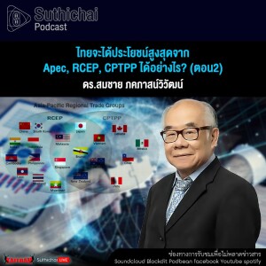 Suthichai Podcast ไทยจะได้ประโยชน์สูงสุดจาก Apec, RCEP, CPTPP ได้อย่างไร (ตอน2)