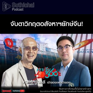 Suthichai Podcast จับตาวิกฤตอสังหาฯยักษ์จีน!